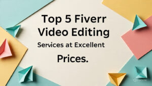 Top 5 Fiverr Video Editing Services at Excellent Prices